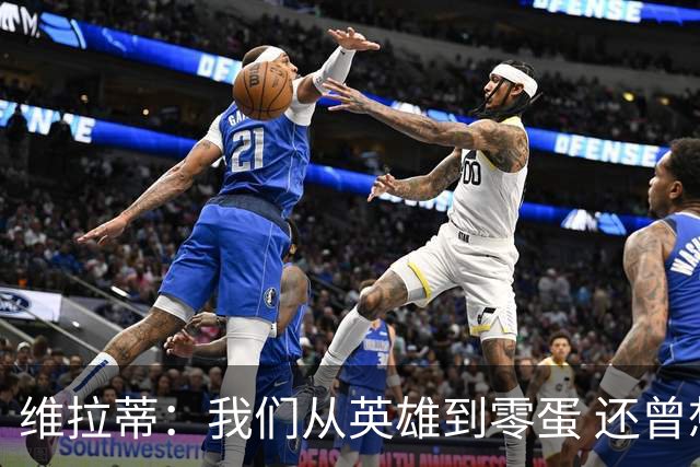 维拉蒂：我们从英雄到零蛋 还曾想到世界杯拿成绩