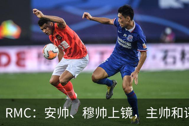 RMC：安帅、穆帅上镜，主帅和评论员正成为世界杯品牌广告新宠